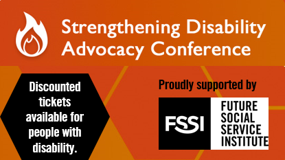 This image is an orange background with a fire icon and reads: Strengthening Disability Advocacy Conference - Discounted tickets available for people with disability - Proudly supported by FSSI - Future Social Service Institute (logo).